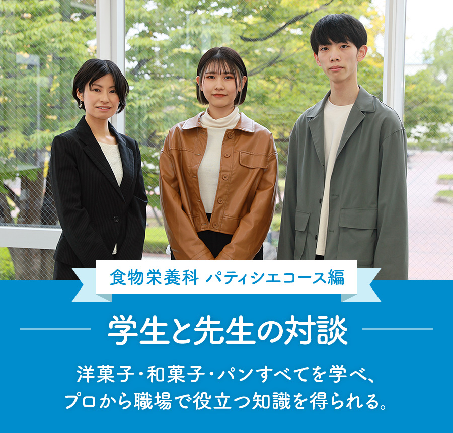 先生と学生の対談：食物栄養科パティシエコース編